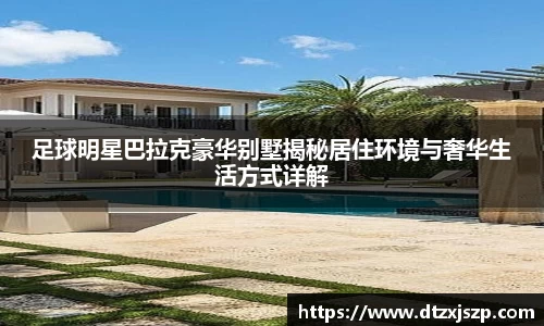 足球明星巴拉克豪华别墅揭秘居住环境与奢华生活方式详解
