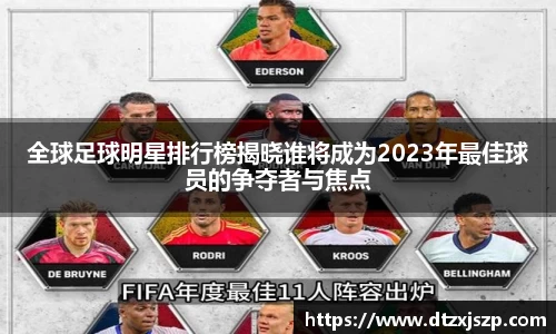 全球足球明星排行榜揭晓谁将成为2023年最佳球员的争夺者与焦点
