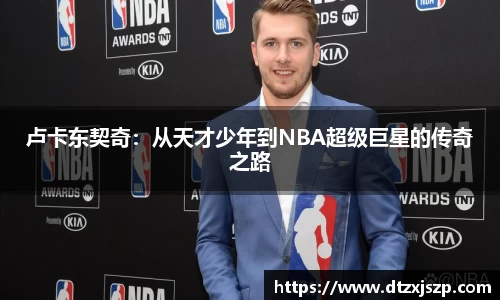 卢卡东契奇：从天才少年到NBA超级巨星的传奇之路